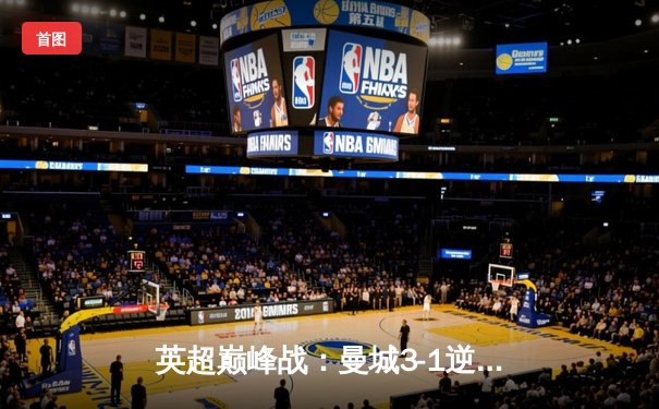 英超巅峰战：曼城3-1逆转曼联，哈兰德戴帽锁定胜局